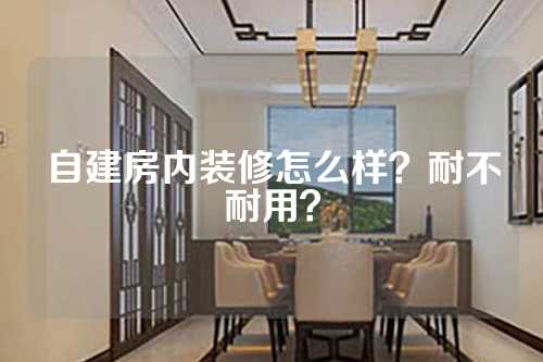 自建房内装修怎么样？耐不耐用？